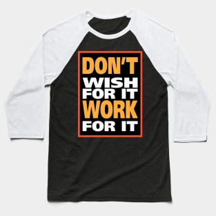 Don't wish for it work for it Baseball T-Shirt